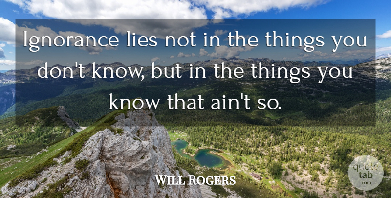 Will Rogers Quote About Lying, Ignorance, Knows: Ignorance Lies Not In The...