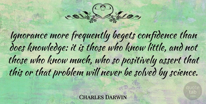 Charles Darwin Quote About Positive, Confidence, Ignorance: Ignorance More Frequently Begets Confidence...