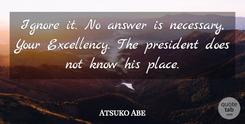 Atsuko Abe Quote About Answer, Ignore, President: Ignore It No Answer Is...