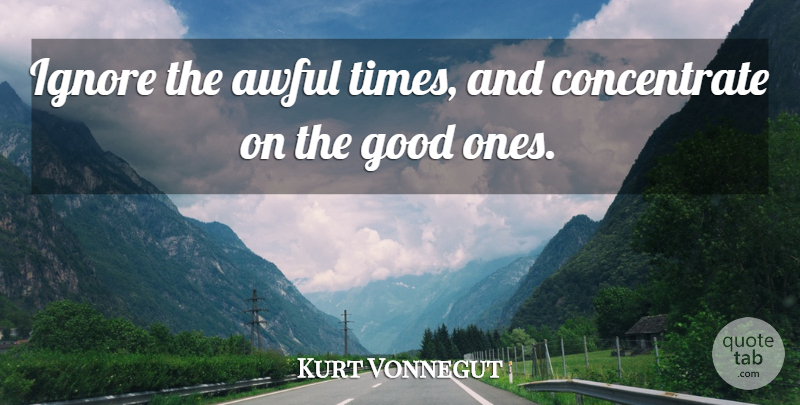 Kurt Vonnegut Quote About Gratitude, Slaughterhouse Five, Awful: Ignore The Awful Times And...