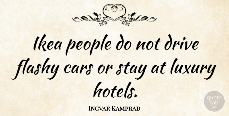 Ingvar Kamprad Quote About Stay Strong, Luxury, Ikea: Ikea People Do Not Drive...