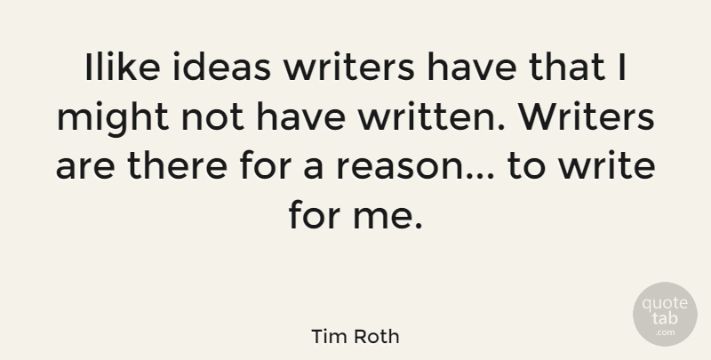Tim Roth Quote About Writing, Ideas, Might: Ilike Ideas Writers Have That...