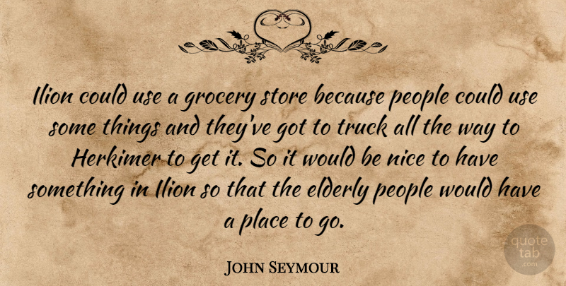 John Seymour Quote About Elderly, Grocery, Nice, People, Store: Ilion Could Use A Grocery...
