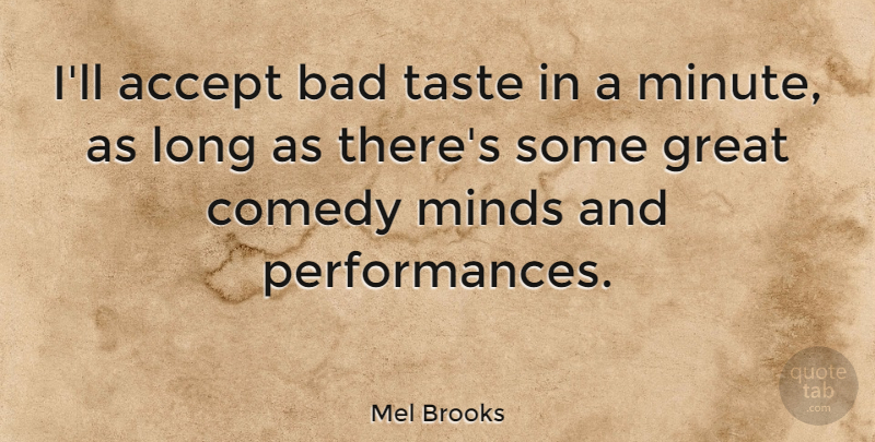 Mel Brooks Quote About Long, Mind, Taste: Ill Accept Bad Taste In...