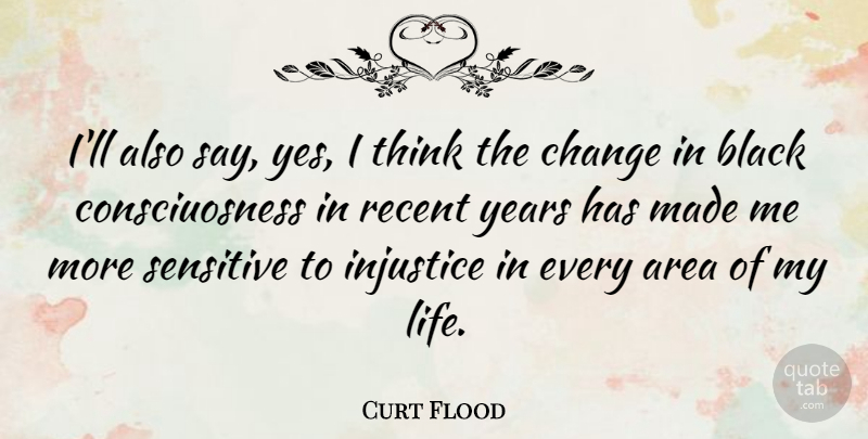 Curt Flood Quote About Thinking, Years, Black: Ill Also Say Yes I...