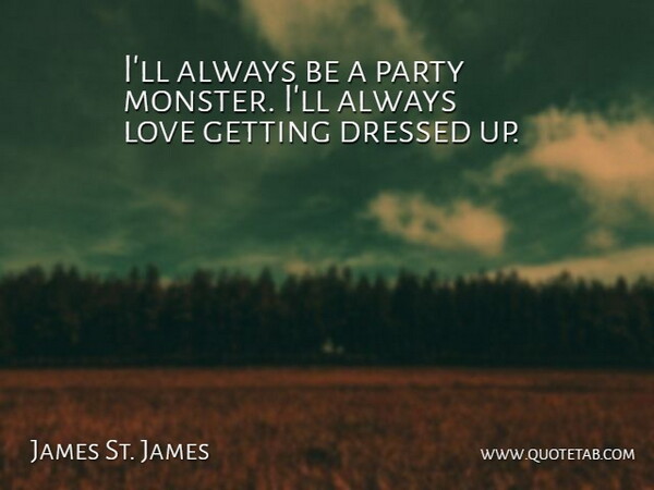 James St. James Quote About Dressed, Love, Party: Ill Always Be A Party...