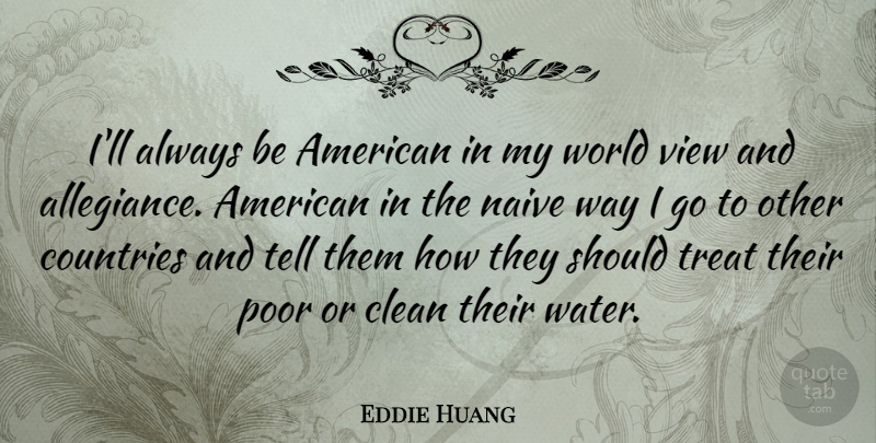 Eddie Huang Quote About Clean, Countries, Naive, Poor: Ill Always Be American In...