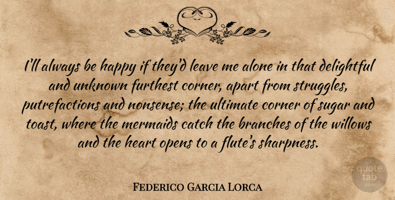 Federico Garcia Lorca Quote About Struggle, Heart, Mermaid: Ill Always Be Happy If...