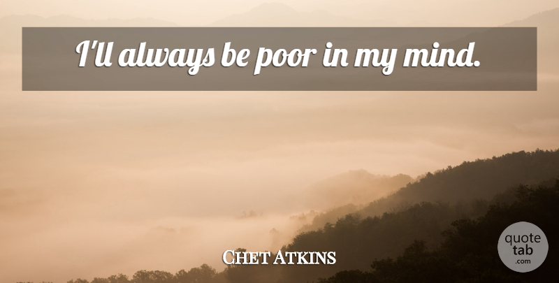 Chet Atkins Quote About Mind, Poor: Ill Always Be Poor In...