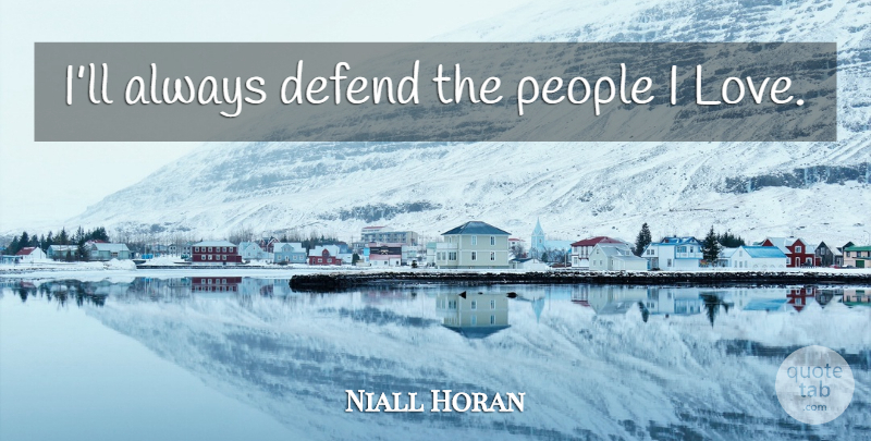 Niall Horan Quote About One Direction, People: Ill Always Defend The People...
