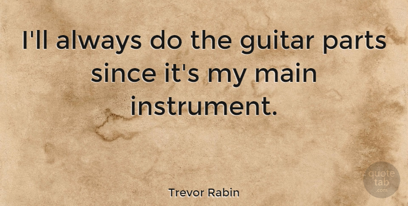 Trevor Rabin Quote About Guitar, Instruments: Ill Always Do The Guitar...
