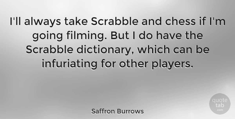Saffron Burrows Quote About Player, Chess, Scrabble: Ill Always Take Scrabble And...