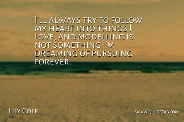 Lily Cole Quote About Dream, Heart, Forever: Ill Always Try To Follow...