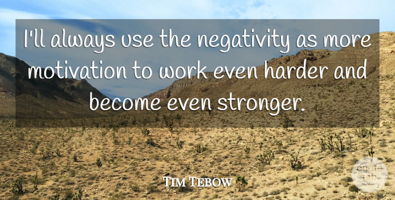 Tim Tebow Quote About Motivation, Negativity, Stronger: Ill Always Use The Negativity...