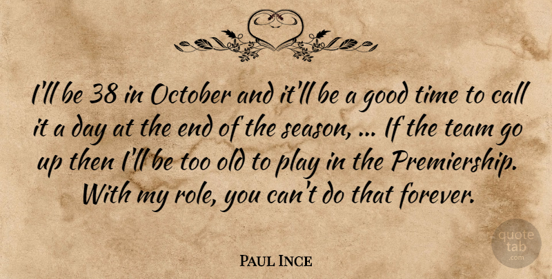 Paul Ince Quote About Call, Good, October, Team, Time: Ill Be 38 In October...