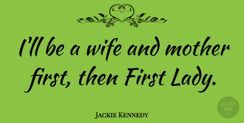 Jackie Kennedy Quote About Mother, Wife, Lovely: Ill Be A Wife And...