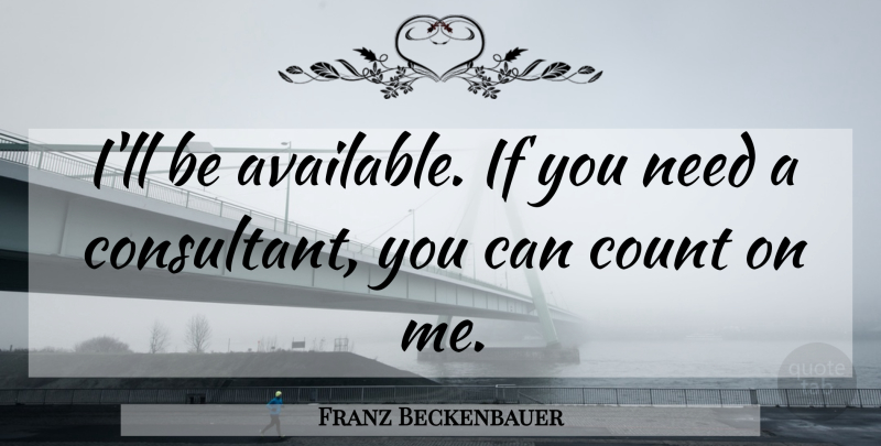 Franz Beckenbauer Quote About Count: Ill Be Available If You...
