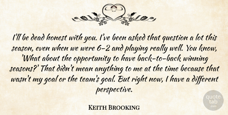 Keith Brooking Quote About Asked, Dead, Goal, Honest, Mean: Ill Be Dead Honest With...