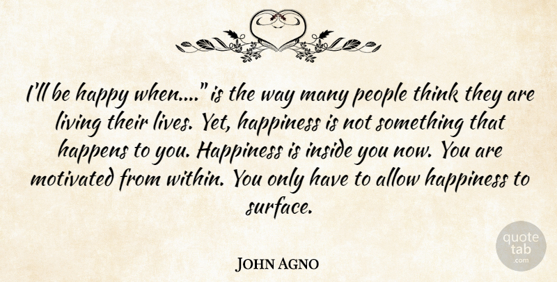 John Agno Quote About Allow, Happens, Happiness, Happy, Inside: Ill Be Happy When Is...