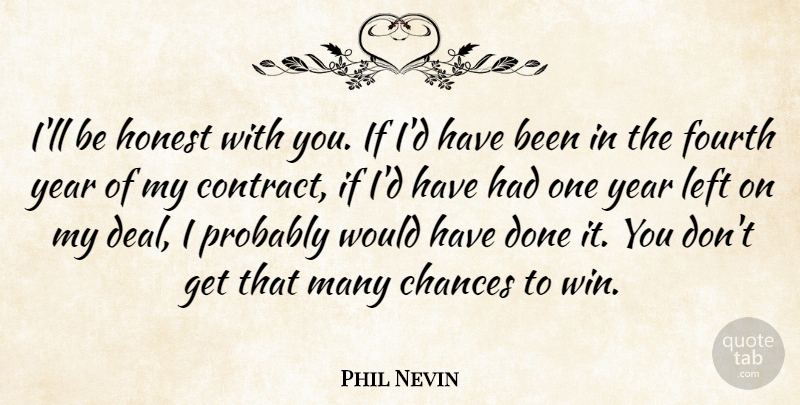 Phil Nevin Quote About Chances, Fourth, Honest, Left, Year: Ill Be Honest With You...
