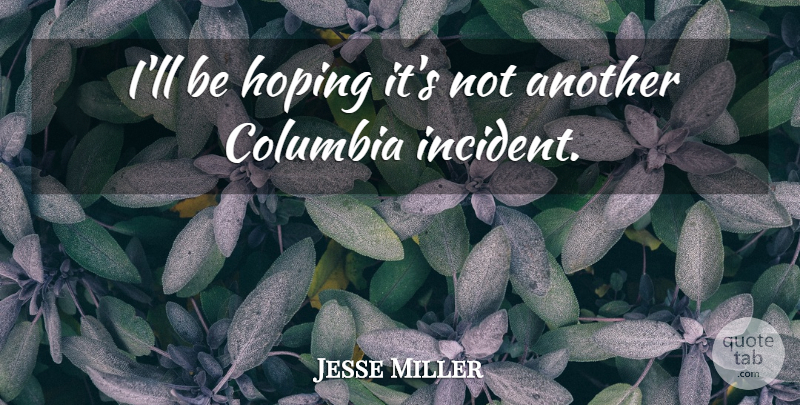 Jesse Miller Quote About Columbia, Hoping: Ill Be Hoping Its Not...