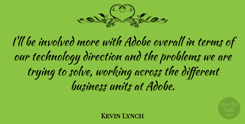 Kevin Lynch Quote About Across, Business, Direction, Involved, Overall: Ill Be Involved More With...