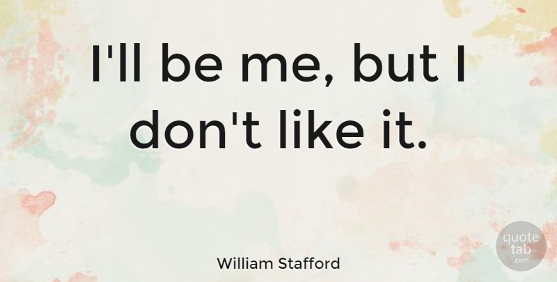 William Stafford Quote About American Poet: Ill Be Me But I...