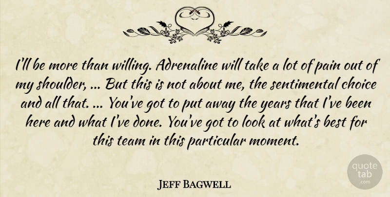Jeff Bagwell Quote About Adrenaline, Best, Choice, Pain, Particular: Ill Be More Than Willing...