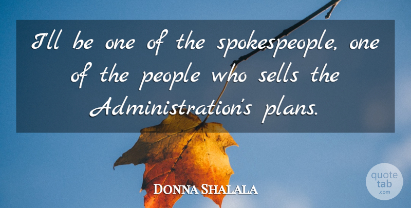 Donna Shalala Quote About People, Administration, Plans: Ill Be One Of The...