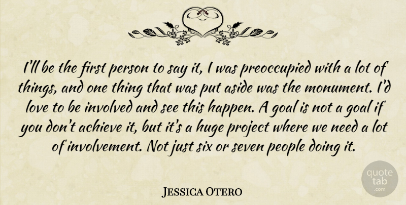 Jessica Otero Quote About Achieve, Aside, Goal, Huge, Involved: Ill Be The First Person...