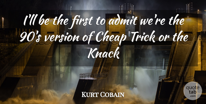 Kurt Cobain Quote About Firsts, Knack, Tricks: Ill Be The First To...