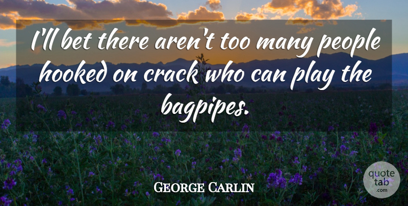 George Carlin Quote About Play, People, Cracks: Ill Bet There Arent Too...