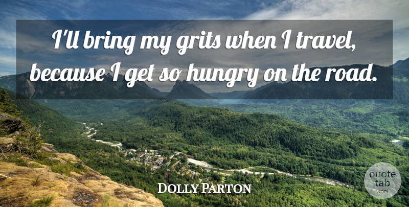 Dolly Parton Quote About Grit, Hungry: Ill Bring My Grits When...