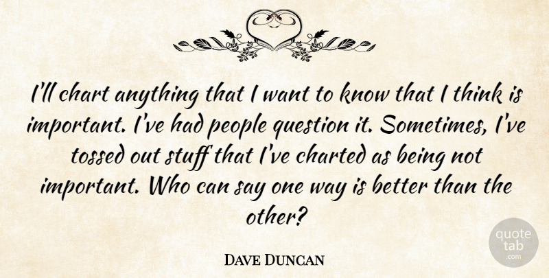 Dave Duncan Quote About Chart, People, Question, Stuff: Ill Chart Anything That I...