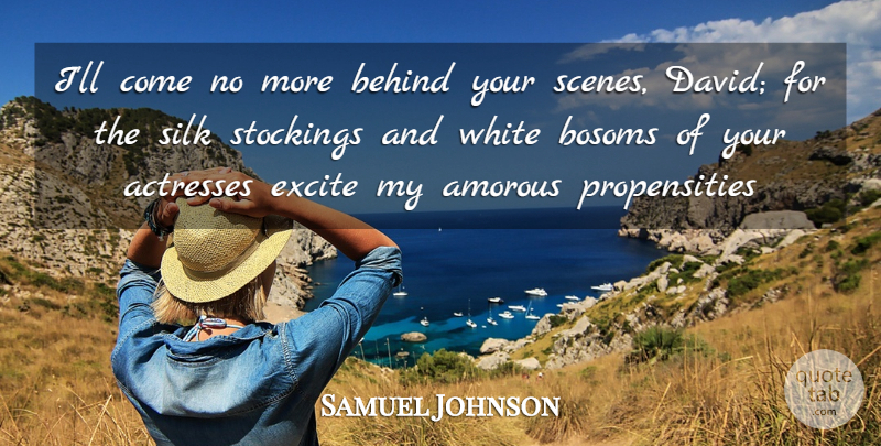 Samuel Johnson Quote About Behind, Excite, Silk, Stockings, White: Ill Come No More Behind...