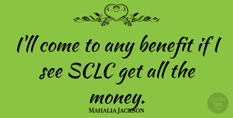 Mahalia Jackson Quote About Benefits, Ifs: Ill Come To Any Benefit...