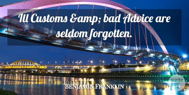Benjamin Franklin Quote About Advice, Bad, Customs, Ill, Seldom: Ill Customs Amp Bad Advice...
