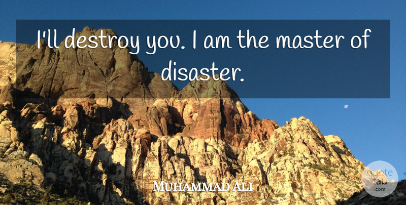 Muhammad Ali Quote About Vanity, Disaster, Masters: Ill Destroy You I Am...