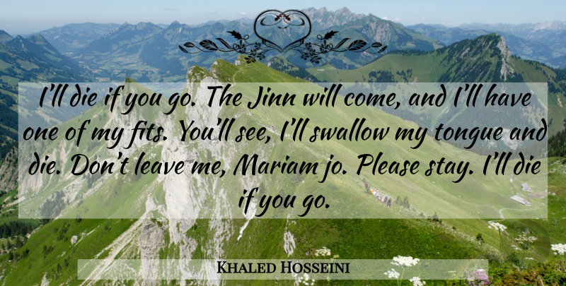 Khaled Hosseini Quote About Jinn, Tongue, Dont Leave Me: Ill Die If You Go...