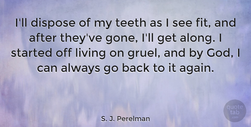 S. J. Perelman Quote About Gone, Teeth, Fit: Ill Dispose Of My Teeth...