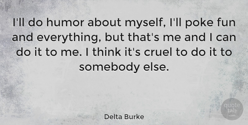 Delta Burke Quote About Fun, Thinking, Poke: Ill Do Humor About Myself...