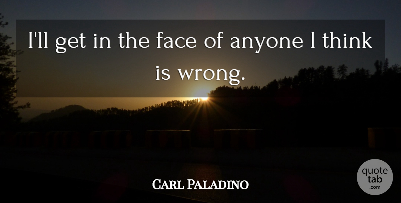 Carl Paladino Quote About undefined: Ill Get In The Face...