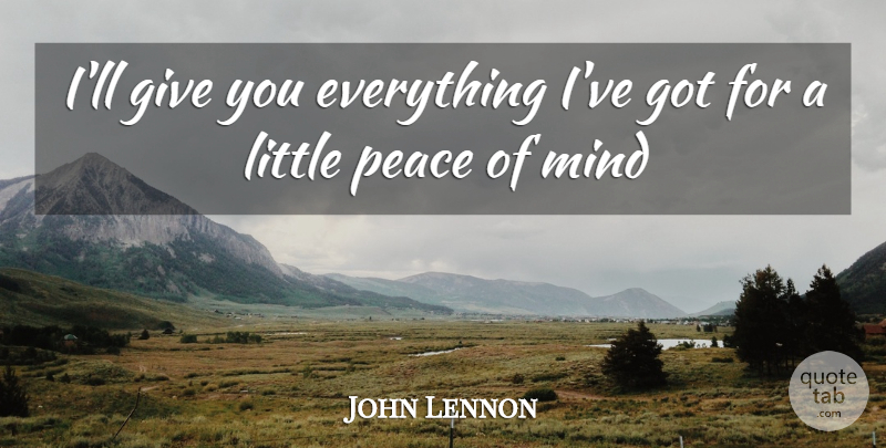 John Lennon Quote About Giving, Mind, Peace Of Mind: Ill Give You Everything Ive...