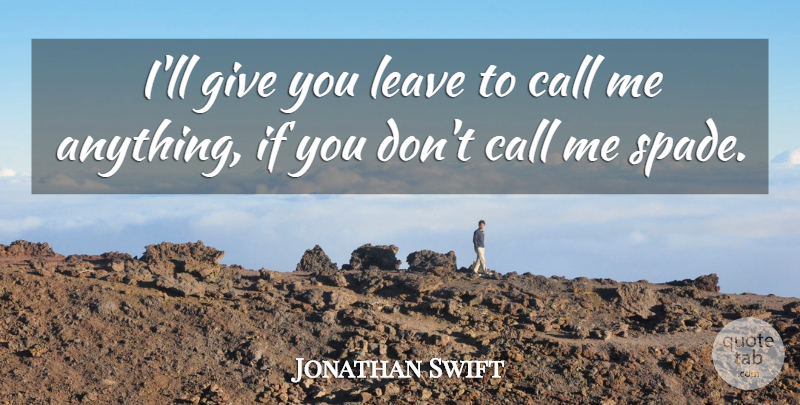 Jonathan Swift Quote About Names, Giving, Spades: Ill Give You Leave To...