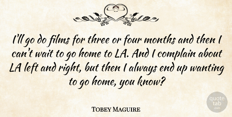 Tobey Maguire Quote About Home, Waiting, Three: Ill Go Do Films For...
