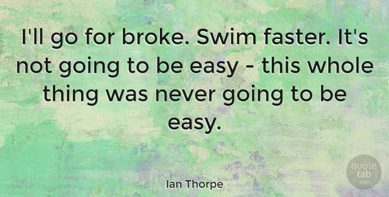 Ian Thorpe Quote About Swim, Easy, Broke: Ill Go For Broke Swim...