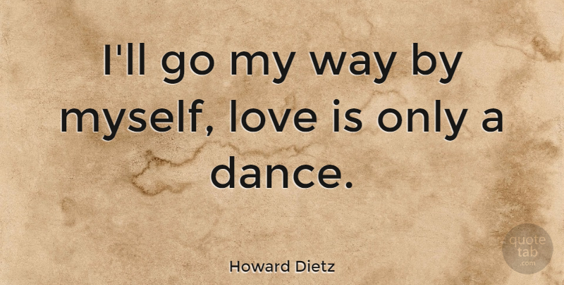 Howard Dietz Quote About Love Is, Self Love, Way: Ill Go My Way By...
