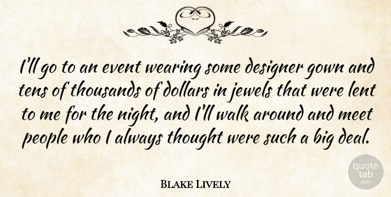 Blake Lively Quote About Designer, Dollars, Event, Gown, Jewels: Ill Go To An Event...