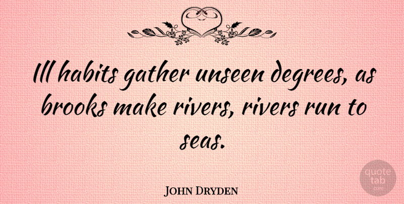 John Dryden Quote About Running, Sea, Rivers: Ill Habits Gather Unseen Degrees...