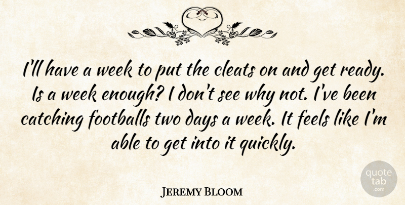 Jeremy Bloom Quote About Catching, Days, Feels, Week: Ill Have A Week To...